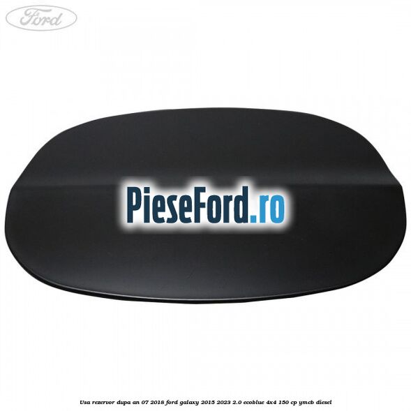 Usa rezervor dupa an 07/2018 Ford Galaxy 2015-2023 2.0 EcoBlue 4x4 150 cp Usa rezervor dupa an 07/2018 Ford Galaxy 2015-2023 2.0 EcoBlue 4x4 150 cp YMCB diesel