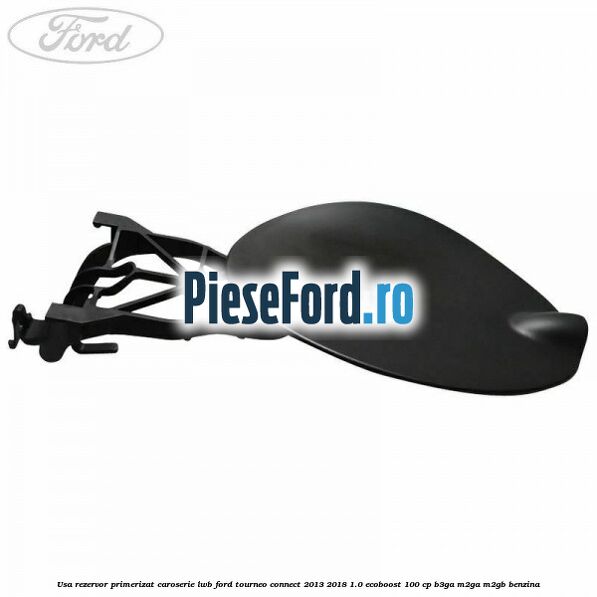 Usa rezervor primerizat caroserie LWB Ford Tourneo Connect 2013-2018 1.0 EcoBoost 100 cp B3GA, M2GA, M2GB benzina