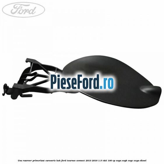Usa rezervor primerizat caroserie LWB Ford Tourneo Connect 2013-2018 1.5 TDCi 100 cp XVGA, XVGB, XVGC, XXGA diesel
