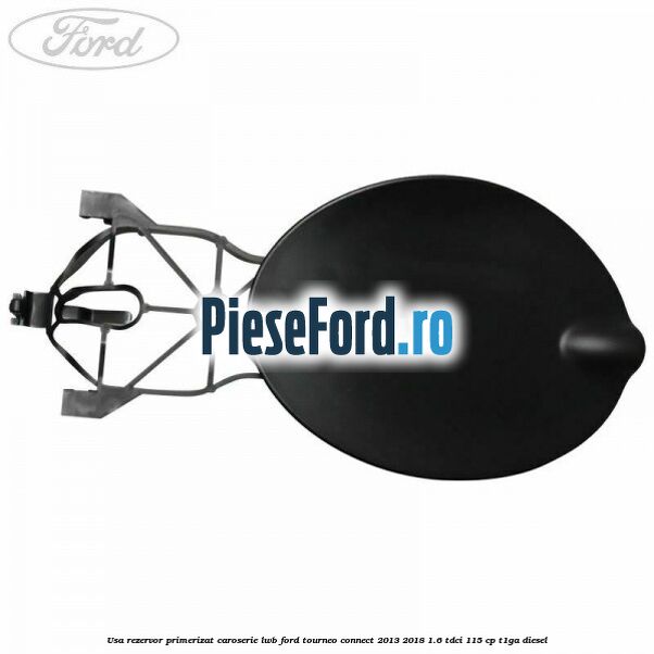 Usa rezervor primerizat caroserie LWB Ford Tourneo Connect 2013-2018 1.6 TDCi 115 cp Usa rezervor primerizat caroserie LWB Ford Tourneo Connect 2013-2018 1.6 TDCi 115 cp T1GA diesel