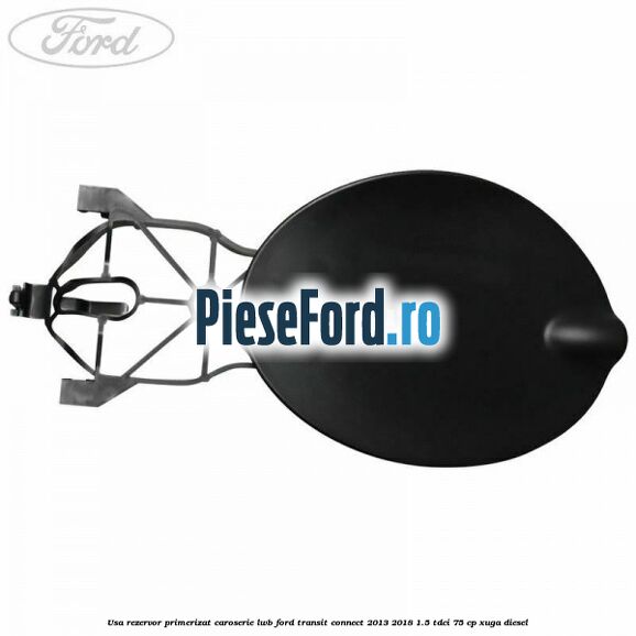 Usa rezervor primerizat caroserie LWB Ford Transit Connect 2013-2018 1.5 TDCi 75 cp XUGA diesel