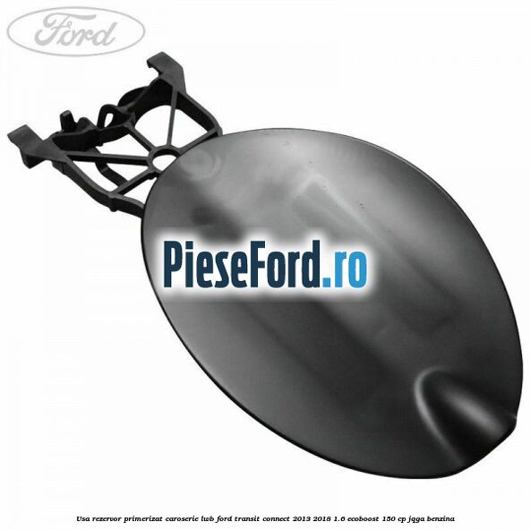 Usa rezervor primerizat caroserie LWB Ford Transit Connect 2013-2018 1.6 EcoBoost 150 cp JQGA benzina