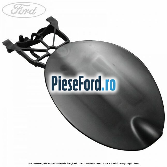 Usa rezervor primerizat caroserie LWB Ford Transit Connect 2013-2018 1.6 TDCi 115 cp T1GA diesel