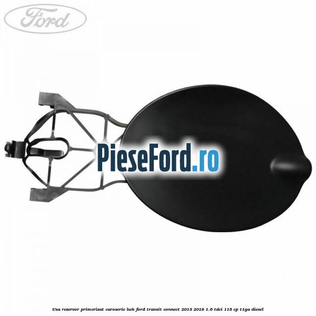 Usa rezervor primerizat caroserie LWB Ford Transit Connect 2013-2018 1.6 TDCi 115 cp T1GA diesel