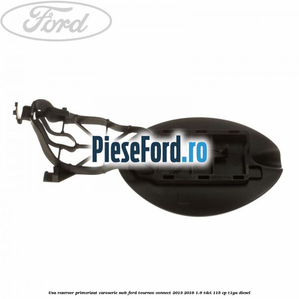 Usa rezervor primerizat caroserie SWB Ford Tourneo Connect 2013-2018 1.6 TDCi 115 cp T1GA diesel