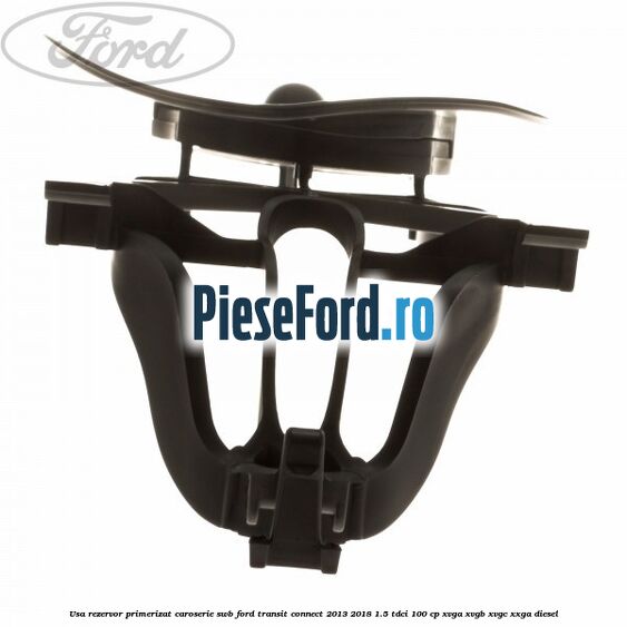 Usa rezervor primerizat caroserie SWB Ford Transit Connect 2013-2018 1.5 TDCi 100 cp Usa rezervor primerizat caroserie SWB Ford Transit Connect 2013-2018 1.5 TDCi 100 cp XVGA, XVGB, XVGC, XXGA diesel
