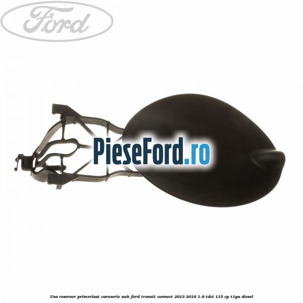 Usa rezervor primerizat caroserie SWB Ford Transit Connect 2013-2018 1.6 TDCi 115 cp T1GA diesel