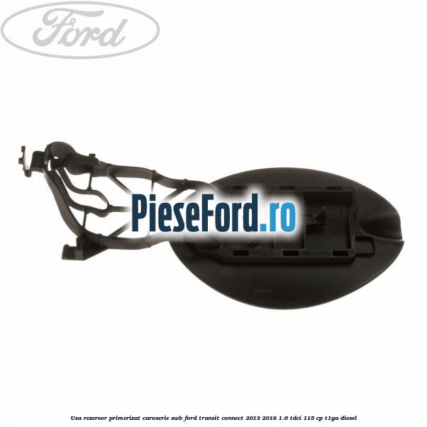 Usa rezervor primerizat caroserie SWB Ford Transit Connect 2013-2018 1.6 TDCi 115 cp T1GA diesel