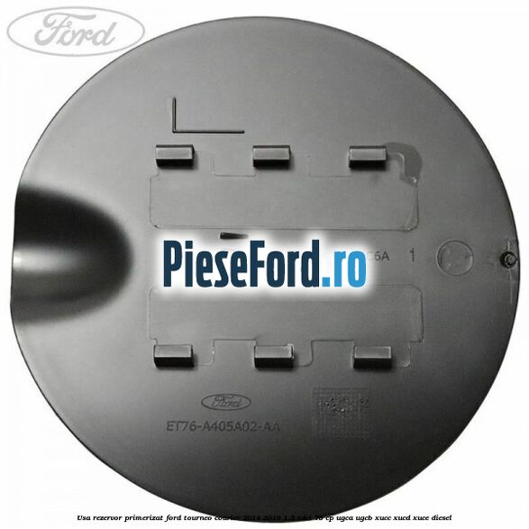 Usa rezervor primerizat Ford Tourneo Courier 2014-2018 1.5 TDCi 75 cp Usa rezervor primerizat Ford Tourneo Courier 2014-2018 1.5 TDCi 75 cp UGCA, UGCB, XUCC, XUCD, XUCE diesel