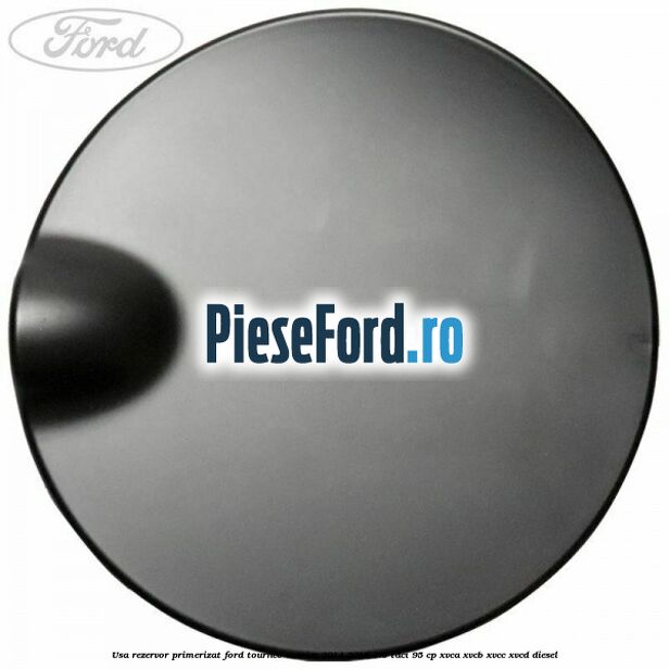 Usa rezervor primerizat Ford Tourneo Courier 2014-2018 1.5 TDCi 95 cp XVCA, XVCB, XVCC, XVCD diesel