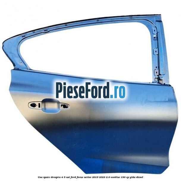 Usa spate dreapta 4/5 usi Ford Focus Active 2019-2023 2.0 EcoBlue 150 cp YLDA diesel