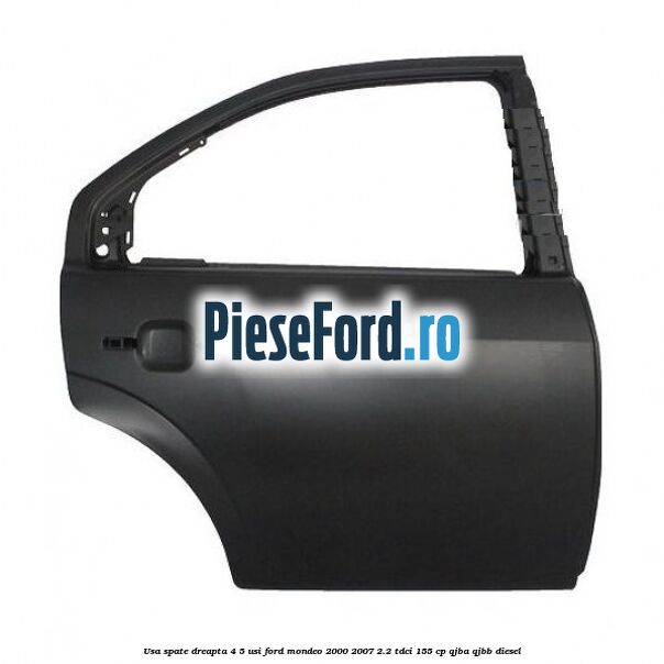 Usa spate dreapta 4/5 usi Ford Mondeo 2000-2007 2.2 TDCi 155 cp QJBA, QJBB diesel