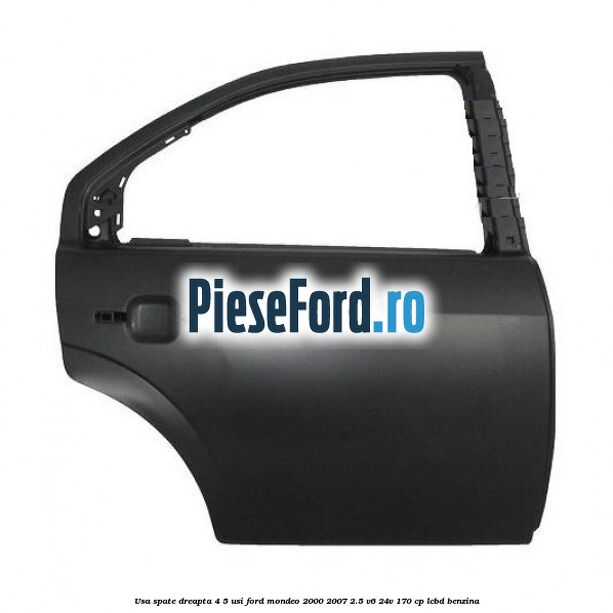 Usa spate dreapta 4/5 usi Ford Mondeo 2000-2007 2.5 V6 24V 170 cp Usa spate dreapta 4/5 usi Ford Mondeo 2000-2007 2.5 V6 24V 170 cp LCBD benzina