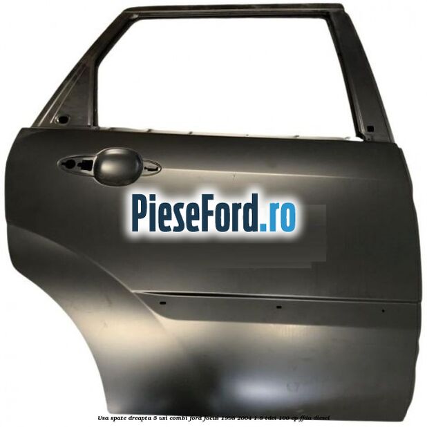 Usa spate dreapta 5 usi combi Ford Focus 1998-2004 1.8 TDCi 100 cp FFDA diesel