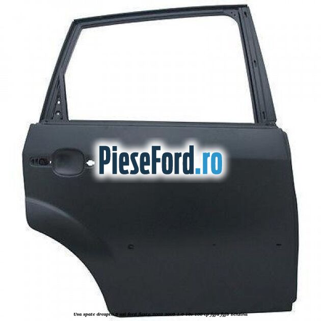 Usa spate dreapta 5 usi Ford Fiesta 2002-2005 1.6 16V 100 cp FYJA, FYJB benzina
