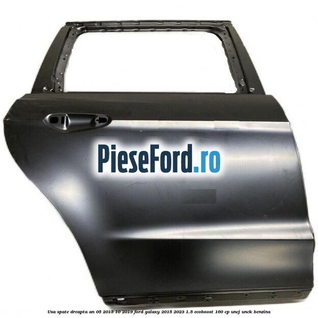 Usa spate dreapta an 05/2015-10/2019 Ford Galaxy 2015-2023 1.5 EcoBoost 160 cp UNCJ, UNCK benzina