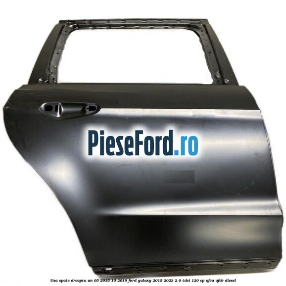 Usa spate dreapta an 05/2015-10/2019 Ford Galaxy 2015-2023 2.0 TDCi 120 cp UFCA, UFCB diesel