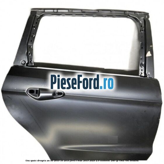 Usa spate dreapta an 05/2015-10/2019 Ford S-Max 2015-2023 2.0 EcoBoost 240 cp R9CD, R9CI benzina