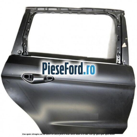 Usa spate dreapta an 05/2015-10/2019 Ford S-Max 2015-2023 2.0 TDCi 120 cp UFCA, UFCB, UFCD diesel