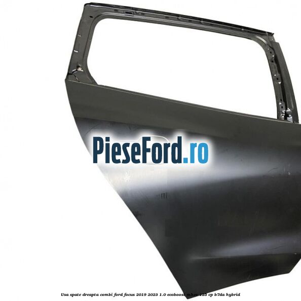 Usa spate dreapta combi Ford Focus 2019-2023 1.0 EcoBoost mHEV 125 cp Usa spate dreapta combi Ford Focus 2019-2023 1.0 EcoBoost mHEV 125 cp B7DA Hybrid