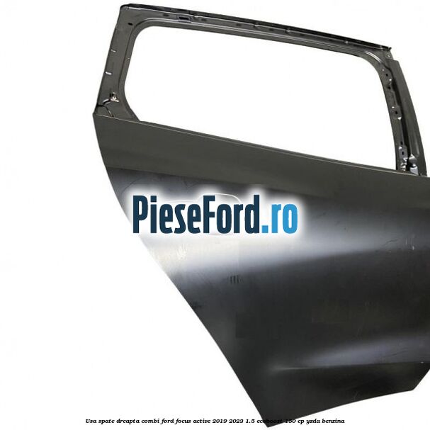 Usa spate dreapta combi Ford Focus Active 2019-2023 1.5 EcoBoost 150 cp YZDA benzina