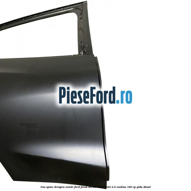 Usa spate dreapta combi Ford Focus Active 2019-2023 2.0 EcoBlue 150 cp YLDA diesel