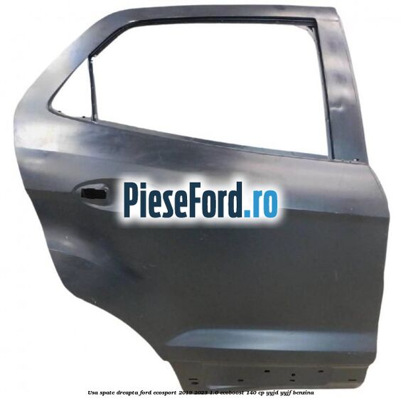 Usa spate dreapta Ford EcoSport 2019-2023 1.0 EcoBoost 140 cp YYJD, YYJF benzina