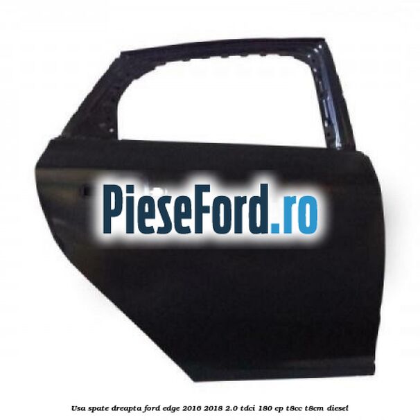 Usa spate dreapta Ford Edge 2016-2018 2.0 TDCi 180 cp T8CC, T8CM diesel