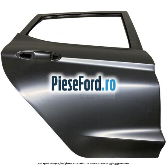 Usa spate dreapta Ford Fiesta 2017-2023 1.0 EcoBoost 140 cp YYJE, YYJG benzina