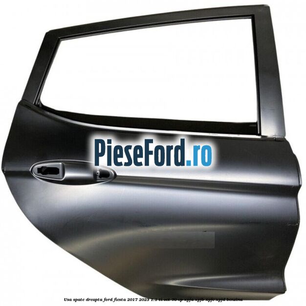Usa spate dreapta Ford Fiesta 2017-2023 1.1 Ti-VCT 70 cp XPJA, XPJB, XPJC, XPJD benzina
