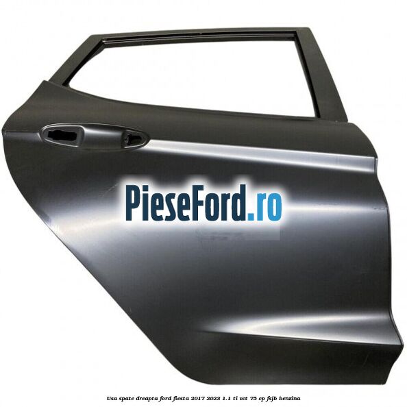 Usa spate dreapta Ford Fiesta 2017-2023 1.1 Ti-VCT 75 cp FSJB benzina