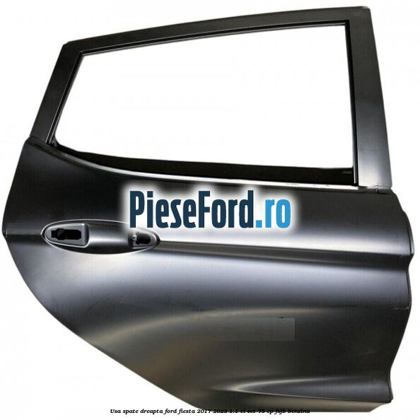 Usa spate dreapta Ford Fiesta 2017-2023 1.1 Ti-VCT 75 cp FSJB benzina