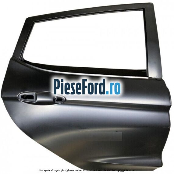 Usa spate dreapta Ford Fiesta Active 2018-2023 1.0 EcoBoost 140 cp YYJE benzina