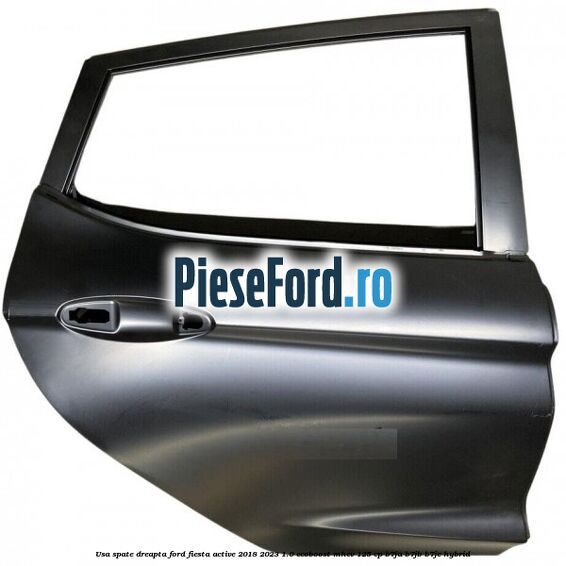Usa spate dreapta Ford Fiesta Active 2018-2023 1.0 EcoBoost mHEV 125 cp B7JA, B7JB, B7JC Hybrid