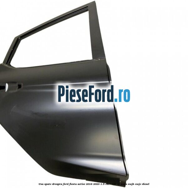 Usa spate dreapta Ford Fiesta Active 2018-2023 1.5 TDCi 120 cp XWJA, XWJB, XWJC diesel