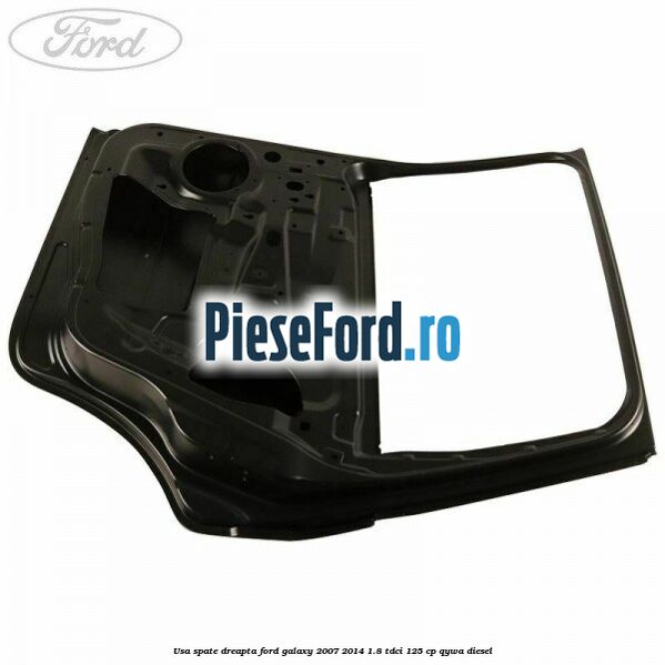 Usa spate dreapta Ford Galaxy 2007-2014 1.8 TDCi 125 cp Usa spate dreapta Ford Galaxy 2007-2014 1.8 TDCi 125 cp QYWA diesel