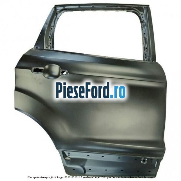 Usa spate dreapta Ford Kuga 2013-2016 1.5 EcoBoost 4x4 182 cp M9MA, M9MB, M9MC, M9MD benzina