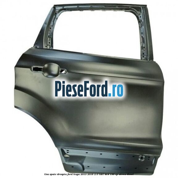 Usa spate dreapta Ford Kuga 2013-2016 2.0 TDCi 4x4 136 cp UKMA diesel