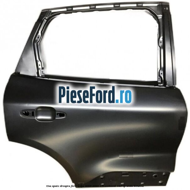 Usa spate dreapta Ford Kuga 2019-2023 1.5 EcoBoost 120 cp UNDA benzina
