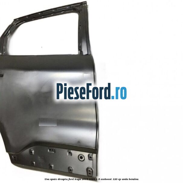 Usa spate dreapta Ford Kuga 2019-2023 1.5 EcoBoost 120 cp UNDA benzina