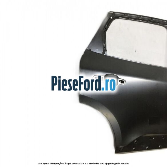 Usa spate dreapta Ford Kuga 2019-2023 1.5 EcoBoost 150 cp Usa spate dreapta Ford Kuga 2019-2023 1.5 EcoBoost 150 cp YZDA, YZDB benzina