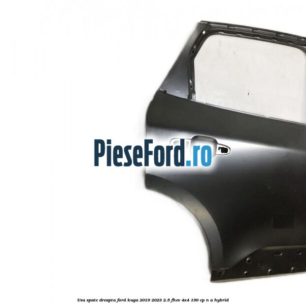 Usa spate dreapta Ford Kuga 2019-2023 2.5 FHEV 4x4 190 cp n/a hybrid