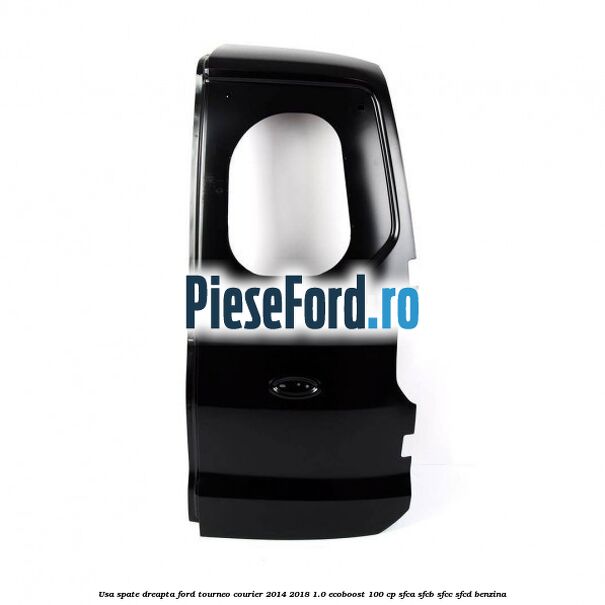 Usa spate dreapta Ford Tourneo Courier 2014-2018 1.0 EcoBoost 100 cp SFCA, SFCB, SFCC, SFCD benzina