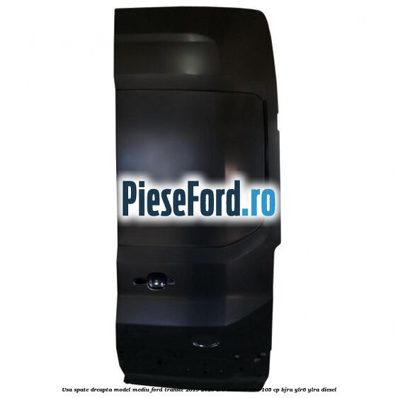 Usa spate dreapta model mediu Ford Transit 2019-2023 2.0 EcoBlue RWD 105 cp BJRA, YLR6, YLRA diesel