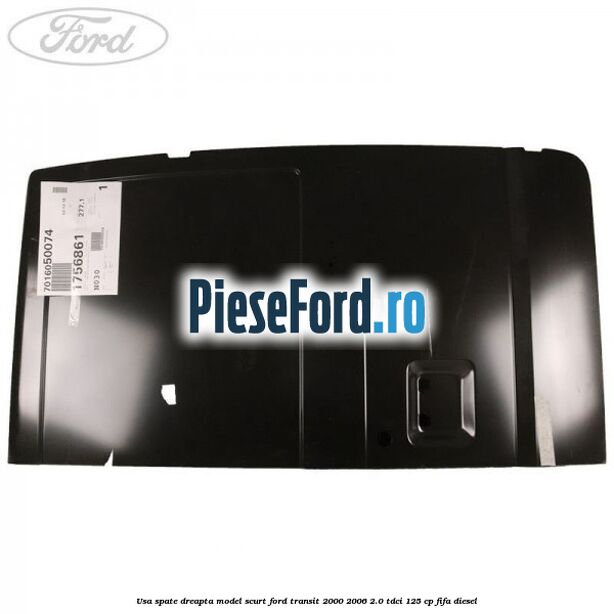 Usa spate dreapta model scurt Ford Transit 2000-2006 2.0 TDCi 125 cp FIFA diesel