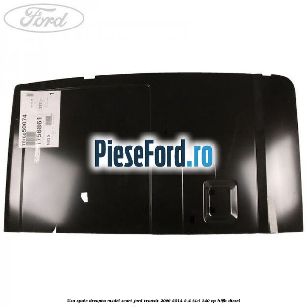 Usa spate dreapta model scurt Ford Transit 2006-2014 2.4 TDCi 140 cp H9FB diesel