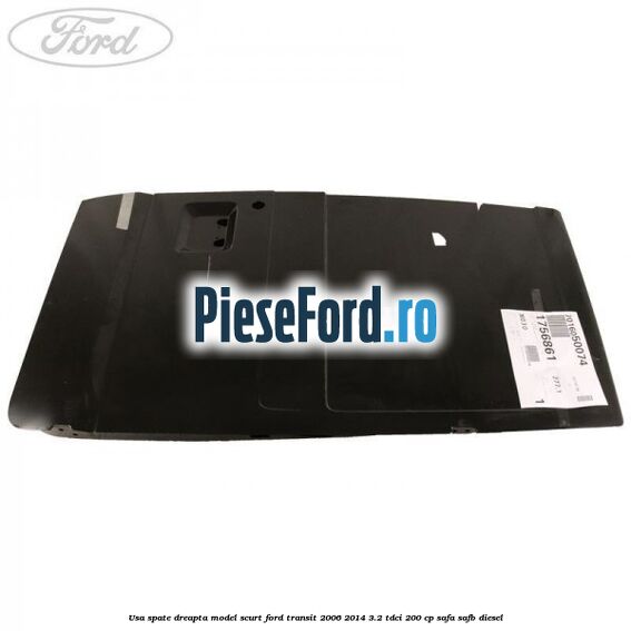 Usa spate dreapta model scurt Ford Transit 2006-2014 3.2 TDCi 200 cp SAFA, SAFB diesel