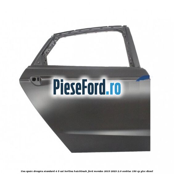 Usa spate dreapta standard 4/5 usi berlina/hatchback Ford Mondeo 2019-2023 2.0 EcoBlue 150 cp YLCC diesel