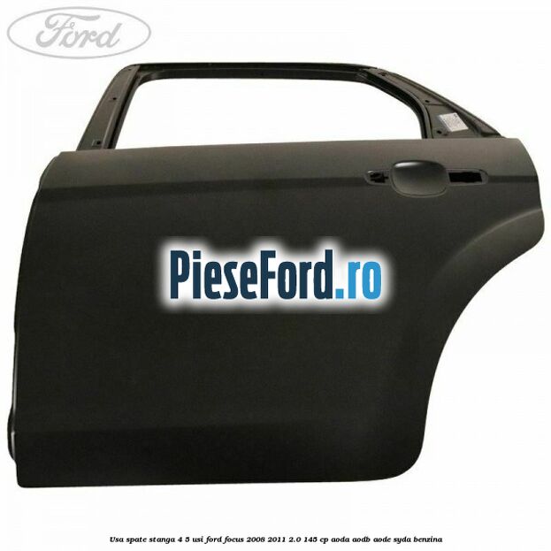 Usa spate stanga 4/5 usi Ford Focus 2008-2011 2.0 145 cp AODA, AODB, AODE, SYDA benzina
