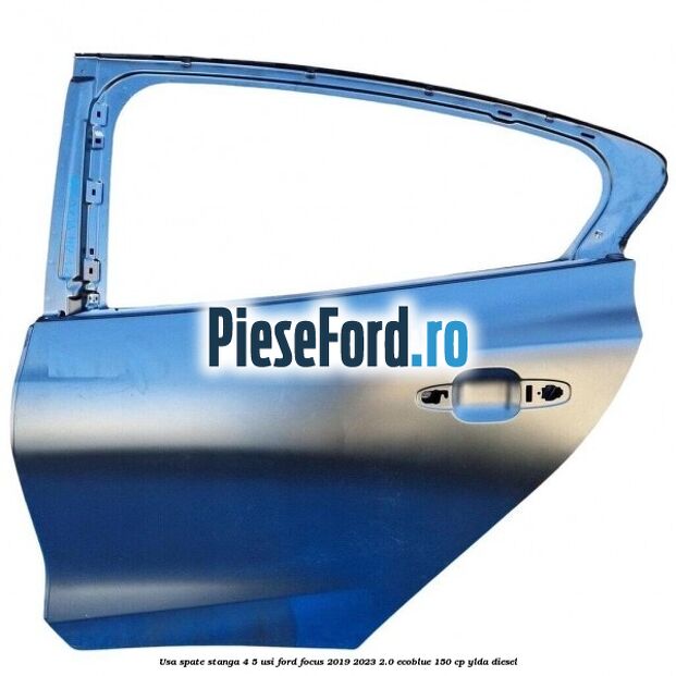 Usa spate stanga 4/5 usi Ford Focus 2019-2023 2.0 EcoBlue 150 cp YLDA diesel